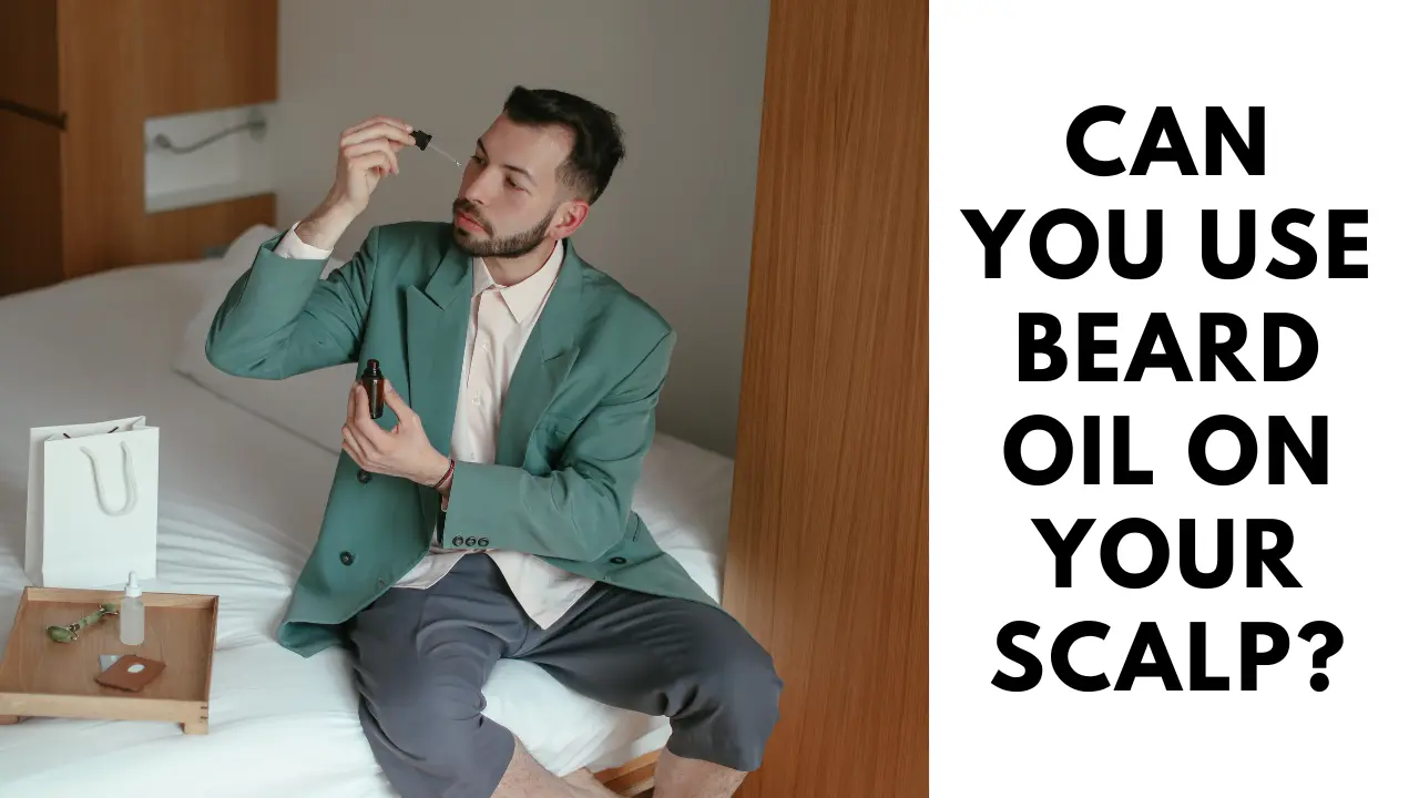 Can You Use Beard Oil on Your Scalp?